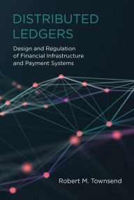 Title: Distributed Ledgers: Design and Regulation of Financial Infrastructure and Payment Systems, Author: Robert M. Townsend