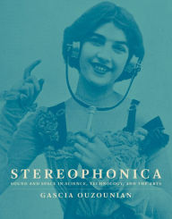 Title: Stereophonica: Sound and Space in Science, Technology, and the Arts, Author: Gascia Ouzounian