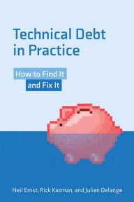 Title: Technical Debt in Practice: How to Find It and Fix It, Author: Neil Ernst