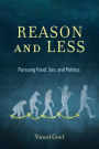 Reason and Less: Pursuing Food, Sex, and Politics