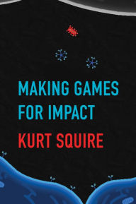 Title: Making Games for Impact, Author: Kurt Squire