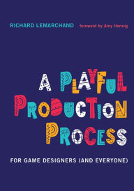 Title: A Playful Production Process: For Game Designers (and Everyone), Author: Richard Lemarchand