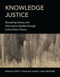 Title: Knowledge Justice: Disrupting Library and Information Studies through Critical Race Theory, Author: Sofia Y. Leung