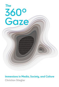 Title: The 360° Gaze: Immersions in Media, Society, and Culture, Author: Christian Stiegler