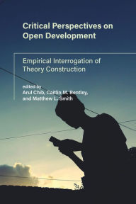 Title: Critical Perspectives on Open Development: Empirical Interrogation of Theory Construction, Author: Arul Chib