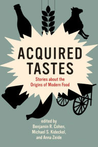 Title: Acquired Tastes: Stories about the Origins of Modern Food, Author: Benjamin R. Cohen