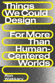 Title: Things We Could Design: For More Than Human-Centered Worlds, Author: Ron Wakkary