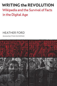 Title: Writing the Revolution: Wikipedia and the Survival of Facts in the Digital Age, Author: Heather Ford