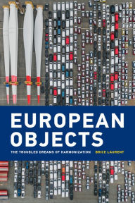 Title: European Objects: The Troubled Dreams of Harmonization, Author: Brice Laurent