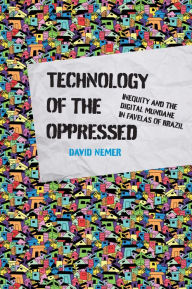 Title: Technology of the Oppressed: Inequity and the Digital Mundane in Favelas of Brazil, Author: David Nemer