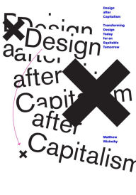 Title: Design after Capitalism: Transforming Design Today for an Equitable Tomorrow, Author: Matthew Wizinsky