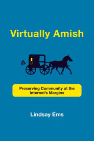 Title: Virtually Amish: Preserving Community at the Internet's Margins, Author: Lindsay Ems