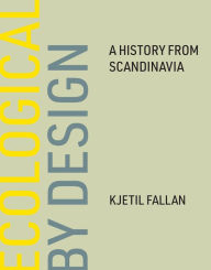 Title: Ecological by Design: A History from Scandinavia, Author: Kjetil Fallan