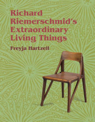 Title: Richard Riemerschmid's Extraordinary Living Things, Author: Freyja Hartzell