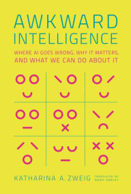 Title: Awkward Intelligence: Where AI Goes Wrong, Why It Matters, and What We Can Do about It, Author: Katharina A. Zweig