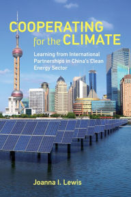 Title: Cooperating for the Climate: Learning from International Partnerships in China's Clean Energy Sector, Author: Joanna I. Lewis