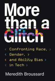 Title: More than a Glitch: Confronting Race, Gender, and Ability Bias in Tech, Author: Meredith Broussard