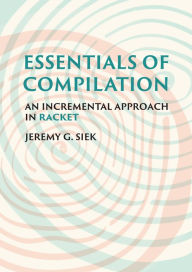 Title: Essentials of Compilation: An Incremental Approach in Racket, Author: Jeremy G. Siek