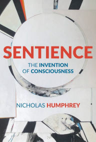 Title: Sentience: The Invention of Consciousness, Author: Nicholas Humphrey