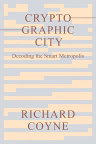 Title: Cryptographic City: Decoding the Smart Metropolis, Author: Richard Coyne