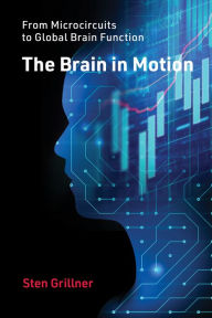 Title: The Brain in Motion: From Microcircuits to Global Brain Function, Author: Sten Grillner