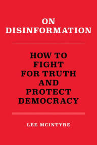 Best ebook collection download On Disinformation: How to Fight for Truth and Protect Democracy (English literature) by Lee McIntyre
