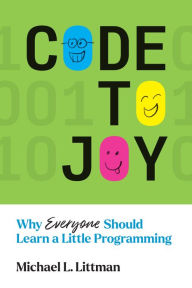 Title: Code to Joy: Why Everyone Should Learn a Little Programming, Author: Michael L. Littman