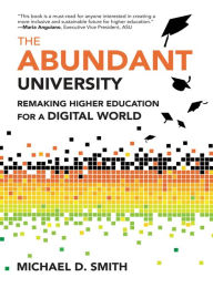 Title: The Abundant University: Remaking Higher Education for a Digital World, Author: Michael D. Smith