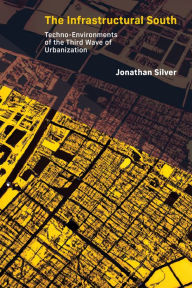Title: The Infrastructural South: Techno-Environments of the Third Wave of Urbanization, Author: Jonathan Silver