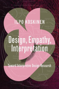 Title: Design, Empathy, Interpretation: Toward Interpretive Design Research, Author: Ilpo Koskinen