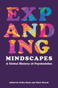Title: Expanding Mindscapes: A Global History of Psychedelics, Author: Erika Dyck