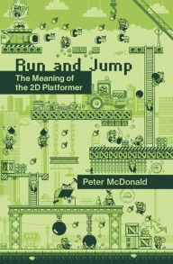 Title: Run and Jump: The Meaning of the 2D Platformer, Author: Peter D. McDonald