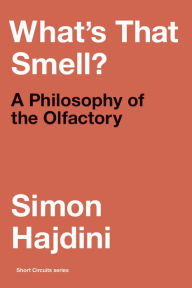 Title: What's That Smell?: A Philosophy of the Olfactory, Author: Simon Hajdini