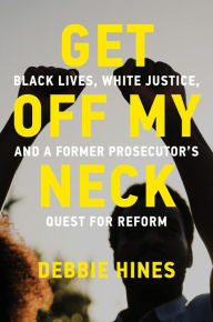 Online downloader google books Get Off My Neck: Black Lives, White Justice, and a Former Prosecutor's Quest for Reform