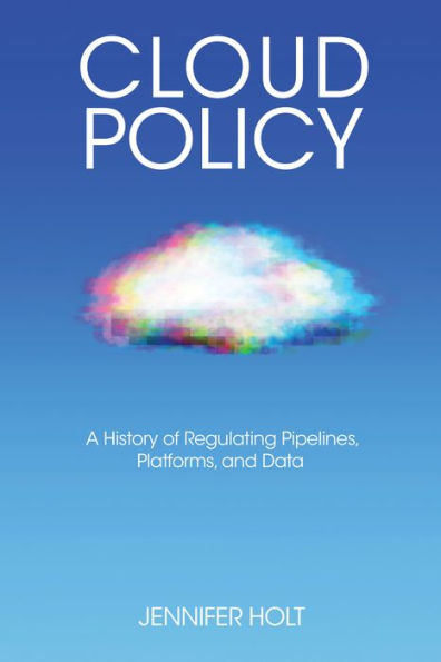 Cloud Policy: A History of Regulating Pipelines, Platforms, and Data