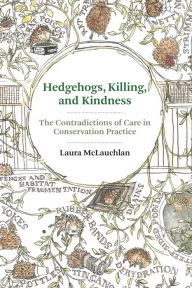 Title: Hedgehogs, Killing, and Kindness: The Contradictions of Care in Conservation Practice, Author: Laura McLauchlan