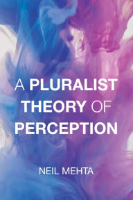Title: A Pluralist Theory of Perception, Author: Neil Mehta