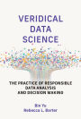 Veridical Data Science: The Practice of Responsible Data Analysis and Decision Making