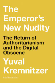 Title: The Emperor's New Nudity: The Return of Authoritarianism and the Digital Obscene, Author: Yuval Kremnitzer