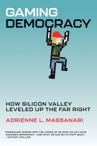 Google books full download Gaming Democracy: How Silicon Valley Leveled Up the Far Right (English literature) by Adrienne L. Massanari ePub 9780262549417