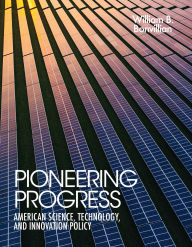 Title: Pioneering Progress: American Science, Technology, and Innovation Policy, Author: William B. Bonvillian