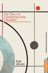 Title: The Ethics of Entrepreneurship Education, Author: Kyle Jensen