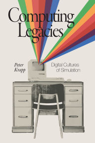 Title: Computing Legacies: Digital Cultures of Simulation, Author: Peter Krapp