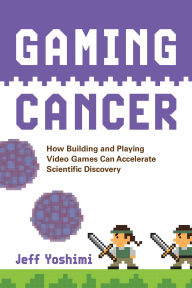 Title: Gaming Cancer: How Building and Playing Video Games Can Accelerate Scientific Discovery, Author: Jeff Yoshimi