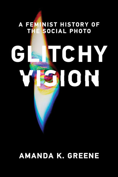 Glitchy Vision: A Feminist History of the Social Photo