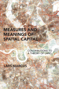 Title: Measures and Meanings of Spatial Capital: Contributions to a Theory of Land, Author: Lars Marcus