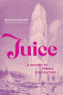 Juice: A History of Female Ejaculation
