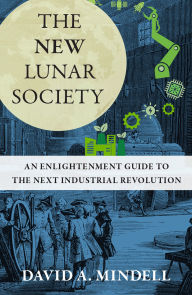 Title: The New Lunar Society: An Enlightenment Guide to the Next Industrial Revolution, Author: David A. Mindell