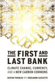 Title: The First and Last Bank: Climate Change, Currency, and a New Carbon Commons, Author: Gustav Peebles