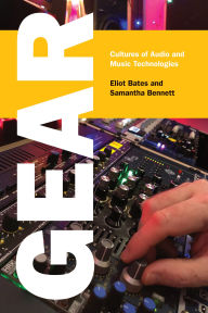Title: Gear: Cultures of Audio and Music Technologies, Author: Eliot Bates
